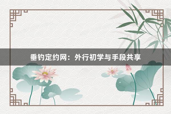 垂钓定约网：外行初学与手段共享