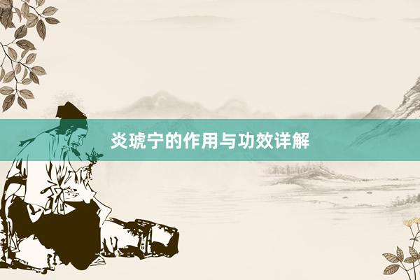 炎琥宁的作用与功效详解